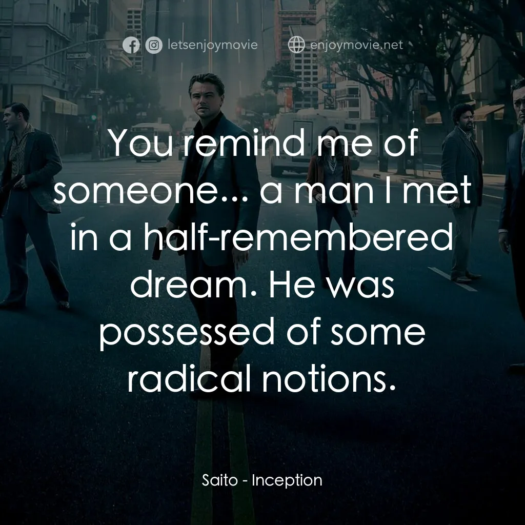 潛行凶間電影對白：Saito:  You remind me of someone... a man I met in a half-remembered dream. He wa