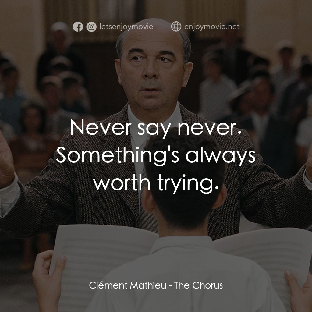 歌聲伴我心電影對白：Clément Mathieu: Never say never. Something's always worth trying.