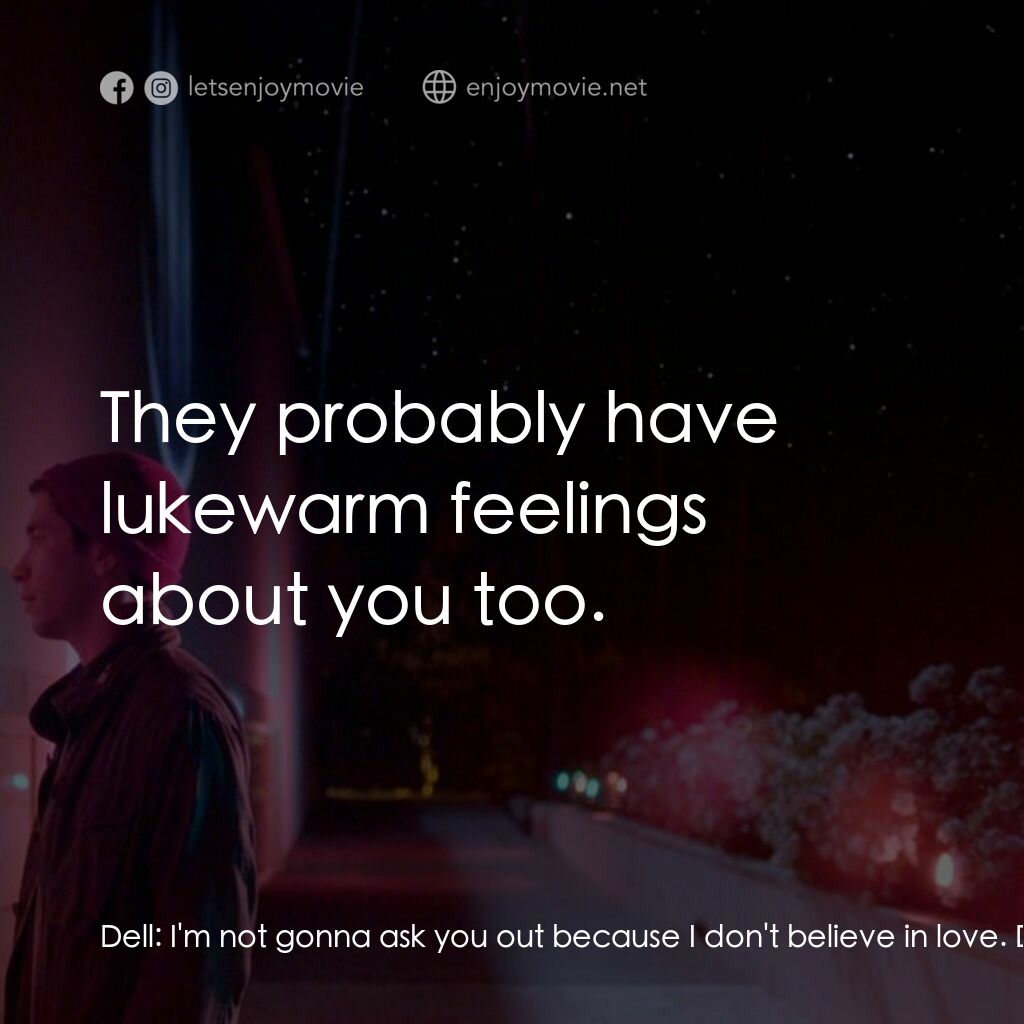 彗星的軌跡電影對白：Dell:  I'm not gonna ask you out because I don't believe in love. Dell:  I think 