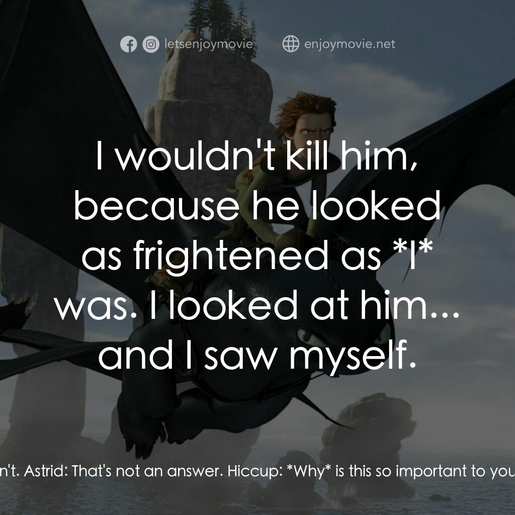 馴龍記電影對白：Astrid:  It's a mess. You must feel horrible. You've lost everything. Your father