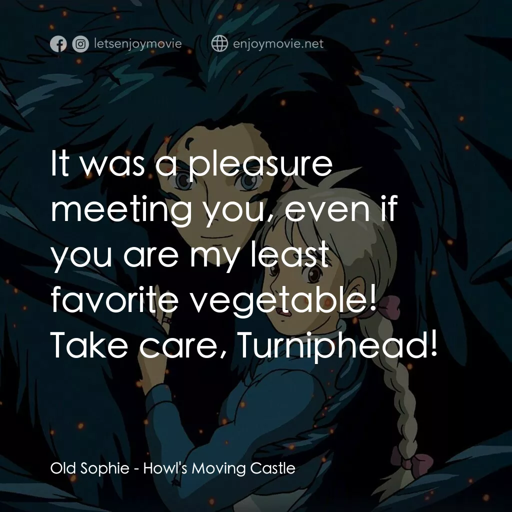 哈爾移動城堡電影對白：Old Sophie:  It was a pleasure meeting you, even if you are my least favorite veg
