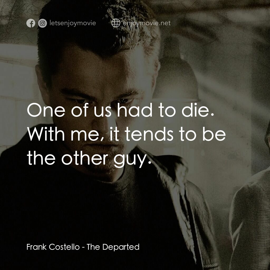 無間道風雲電影對白：Frank Costello:  One of us had to die. With me, it tends to be the other guy.