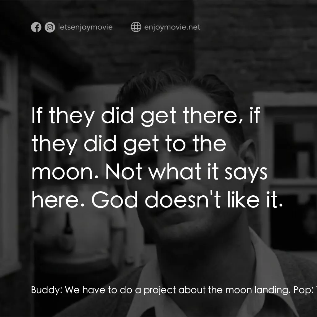 貝爾法斯特電影對白：Buddy:  We have to do a project about the moon landing. Pop:  What? Those boys no