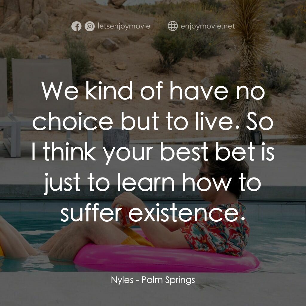 Palm Springs：戀愛假期無限LOOP電影對白：Nyles:  We kind of have no choice but to live. So I think your best bet is just t