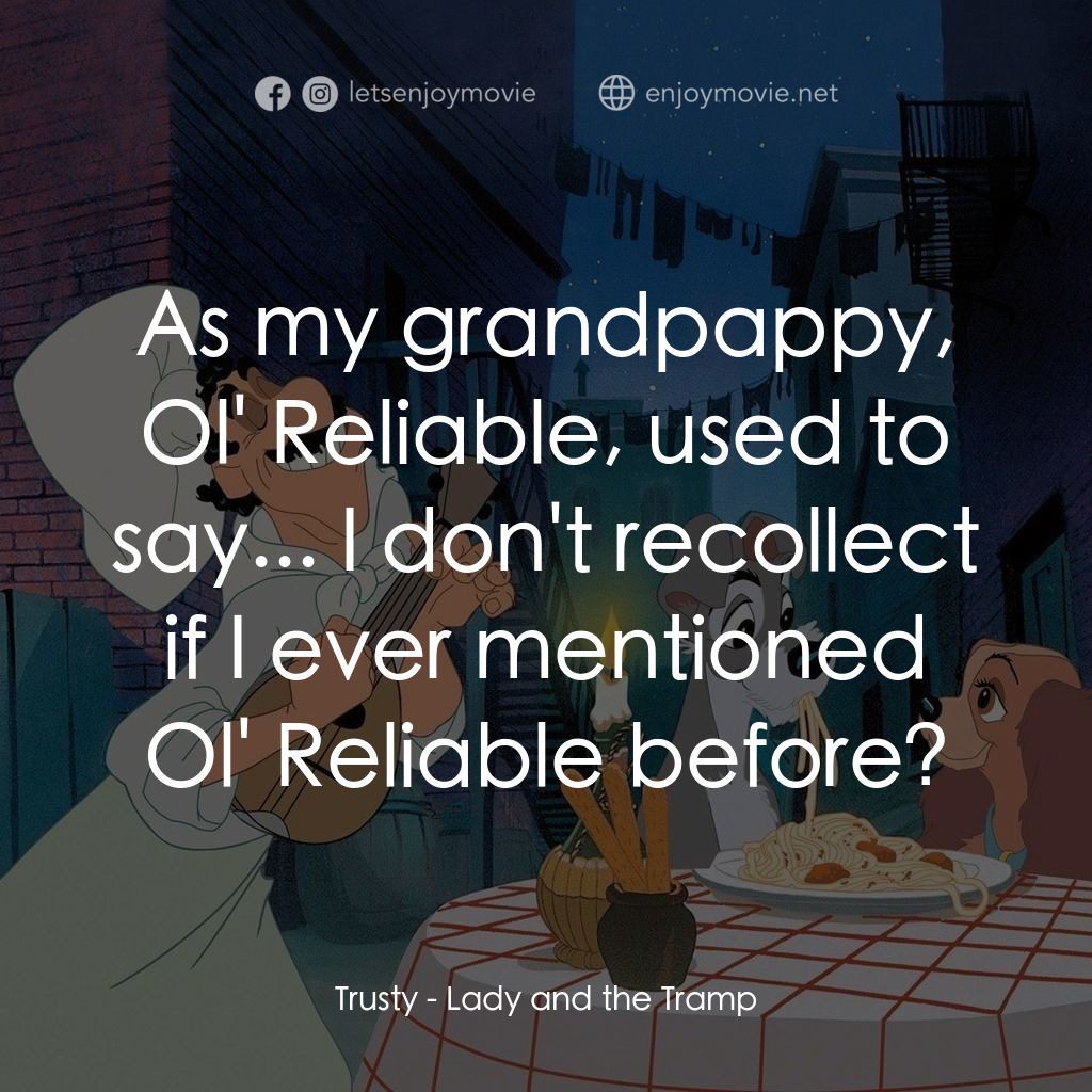小姐與流氓電影對白：Trusty: As my grandpappy, Ol' Reliable, used to say... I don't recollect if I eve