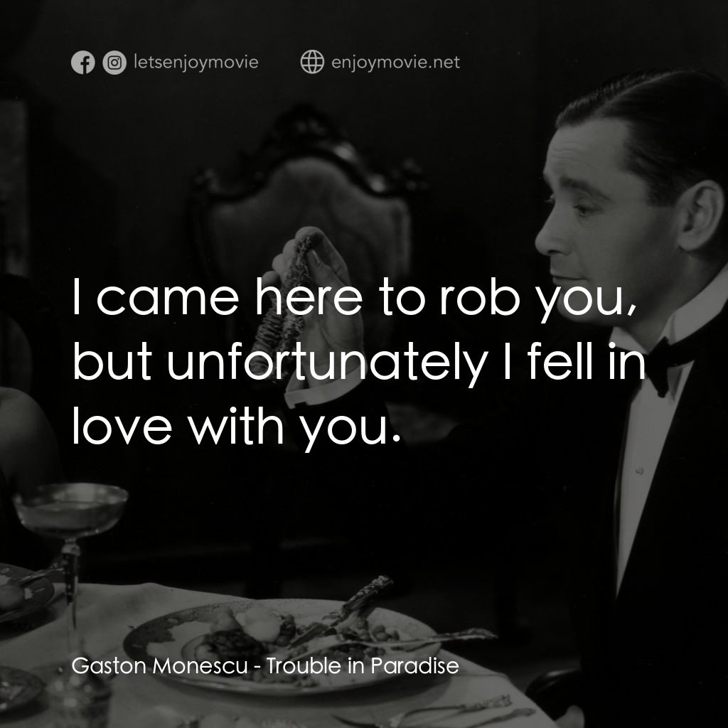 天堂艷史電影對白：Gaston Monescu: I came here to rob you, but unfortunately I fell in love with you