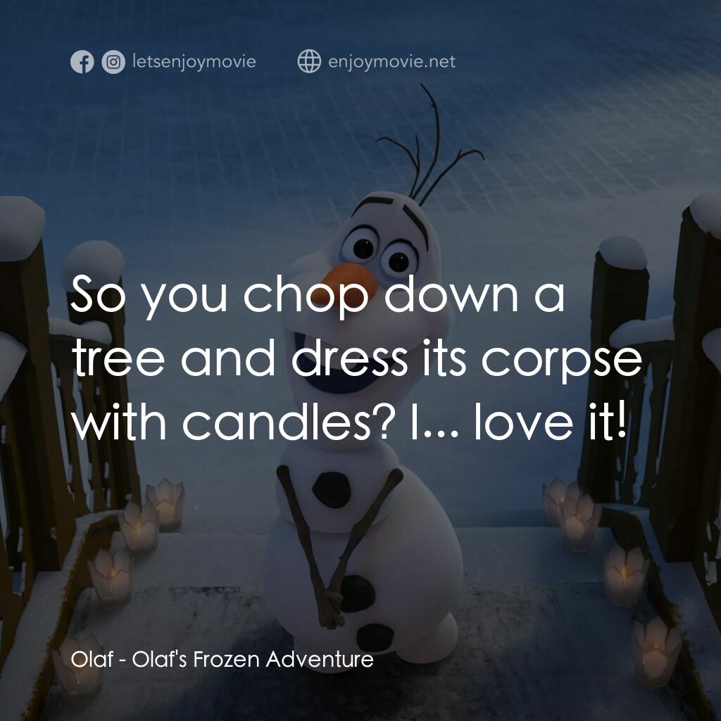 魔雪奇緣：小白的驚喜任務 Olaf's Frozen Adventure電影對白：Olaf:  So you chop down a tree and dress its corpse with candles? I... love it!