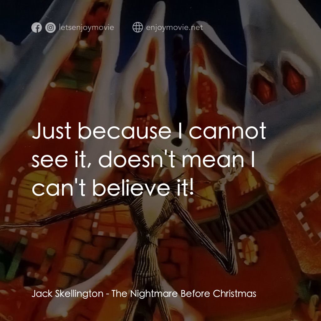 怪誕城之夜電影對白：Jack Skellington: Just because I cannot see it, doesn't mean I can't believe it!