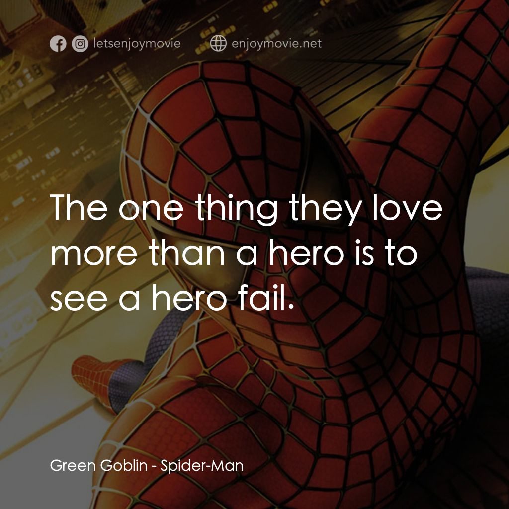 蜘蛛俠電影對白：Green Goblin: The one thing they love more than a hero is to see a hero fail.