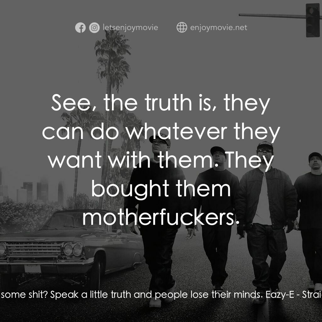 衝出康普頓電影對白：Ice Cube:  Ain't that some shit? Speak a little truth and people lose their minds