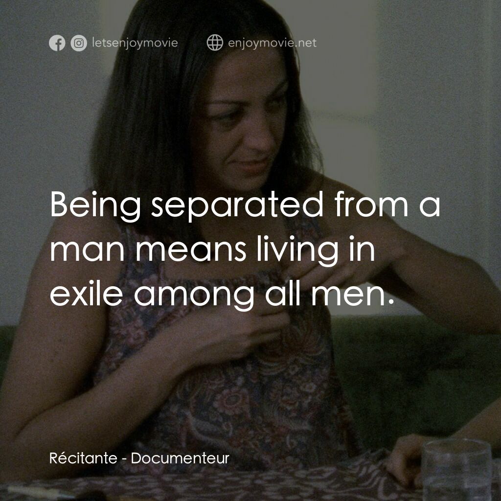 Documenteur電影對白：Récitante:  Being separated from a man means living in exile among all men.