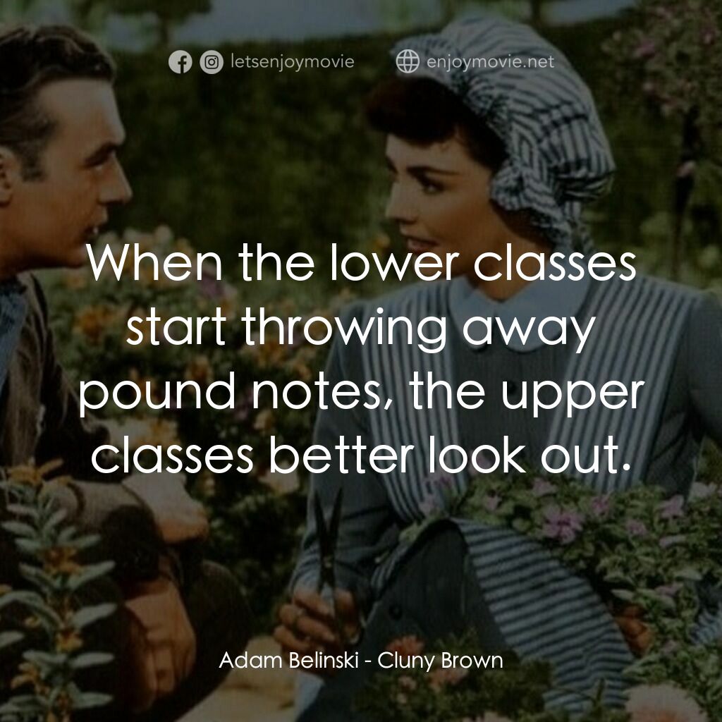 佳偶天成電影對白：Adam Belinski:  When the lower classes start throwing away pound notes, the upper