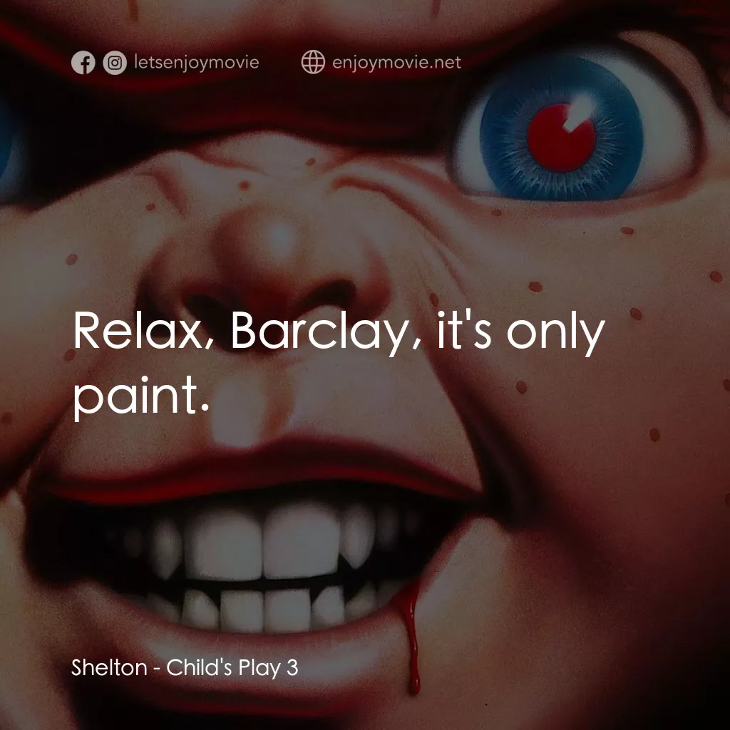 娃鬼回魂3電影對白：Shelton: Relax, Barclay, it's only paint.