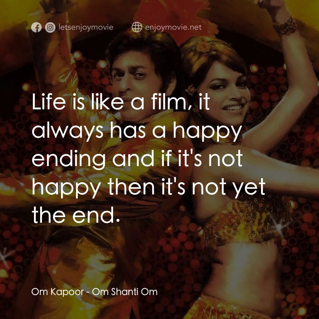 珊蒂別傳電影對白：Om Kapoor:  Life is like a film, it always has a happy ending and if it's not hap