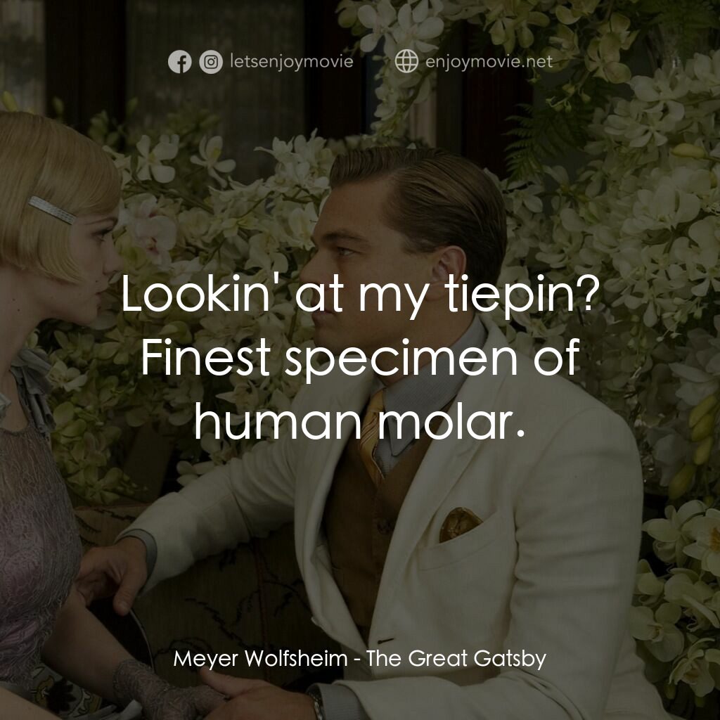 大亨小傳電影對白：Meyer Wolfsheim:  Lookin' at my tiepin? Finest specimen of human molar.