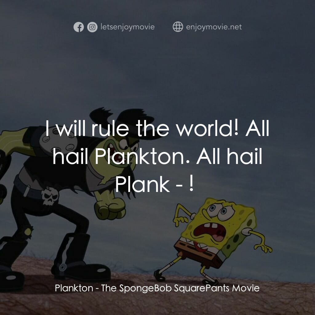 頑皮小海綿大電影電影對白：Plankton:  I will rule the world! All hail Plankton. All hail Plank - ! 