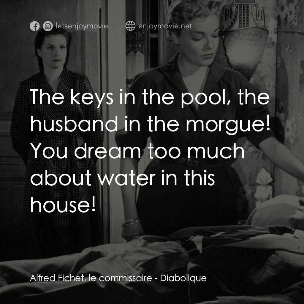 浴室情殺案電影對白：Alfred Fichet, le commissaire:  The keys in the pool, the husband in the morgue! 