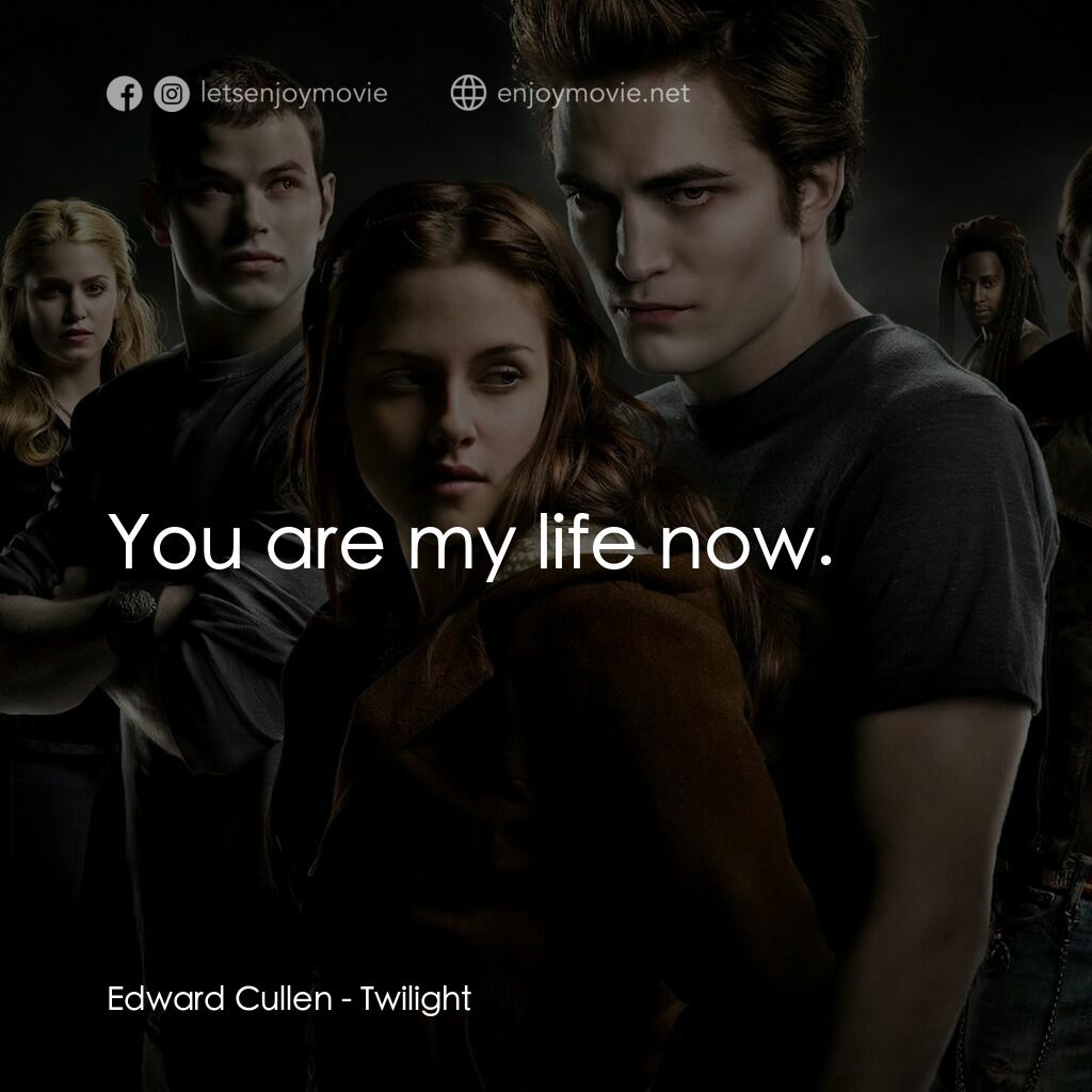 暮光之城：無懼的愛電影對白：Edward Cullen:  You are my life now.