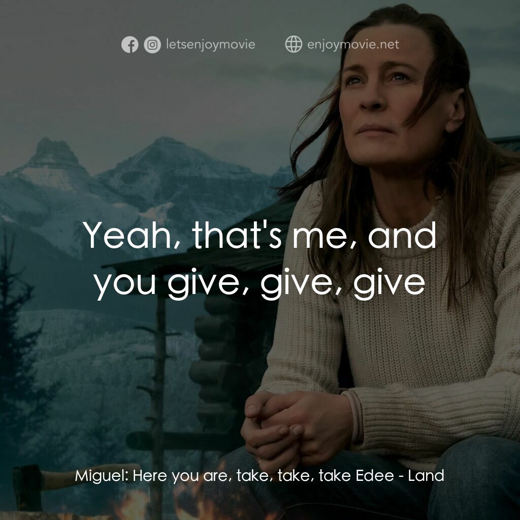 《勇抱大地》經典台詞：Miguel:  Here you are, take, take, take Edee:  Yea ...