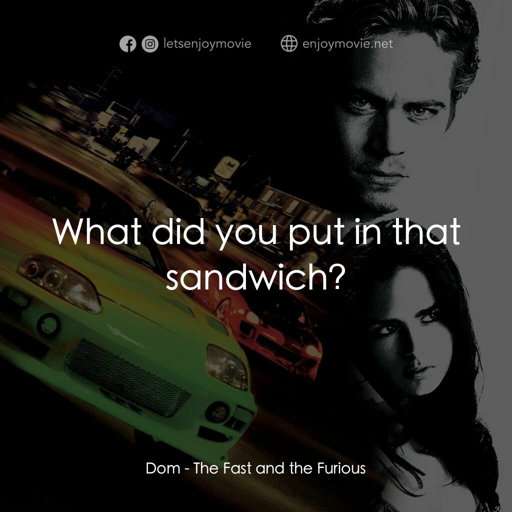 玩命關頭電影對白：Dom:  What did you put in that sandwich?