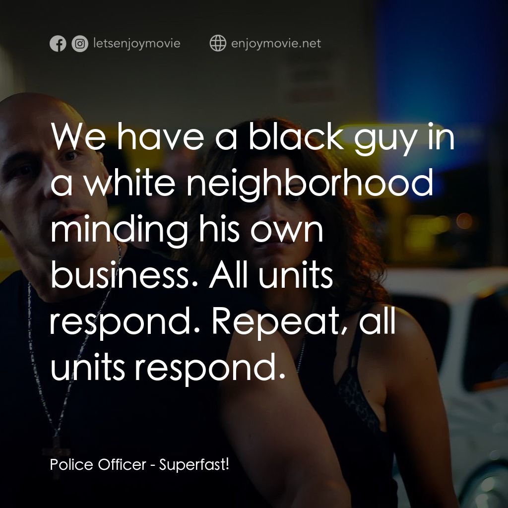 速度超越激情電影對白：Police Officer: We have a black guy in a white neighborhood minding his own busin