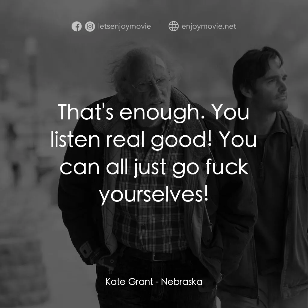 內布拉斯加電影對白：Kate Grant:  That's enough. You listen real good! You can all just go fuck yourse