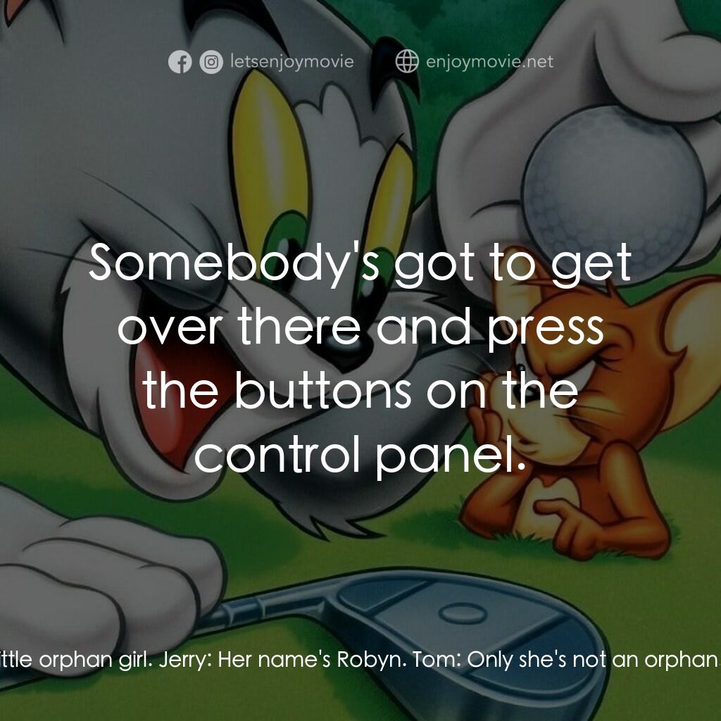 湯姆貓與傑利鼠大電影電影對白：Puggsy:  Well well well... Tom:  Puggsy, Frankie! Jerry:  What're you guys doing 