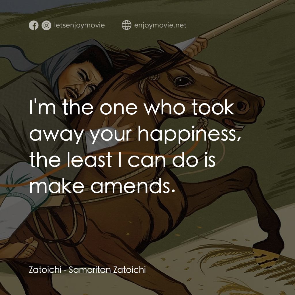 座頭市喧嘩太鼓電影對白：Zatoichi: I'm the one who took away your happiness, the least I can do is make am