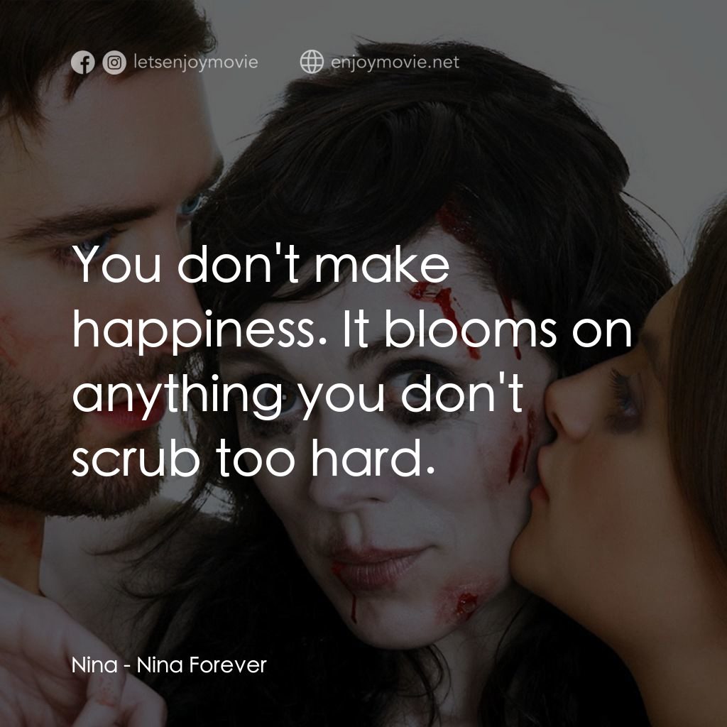 非普通屍戀電影對白：Nina: You don't make happiness. It blooms on anything you don't scrub too hard.
