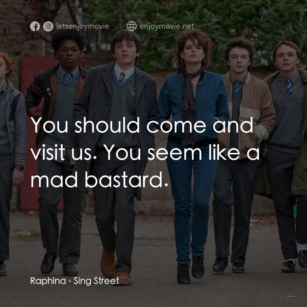 搖滾青春戀習曲電影對白：Raphina: You should come and visit us. You seem like a mad bastard.