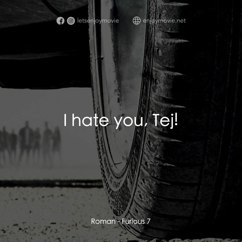 狂野時速7電影對白：Roman:  I hate you, Tej!