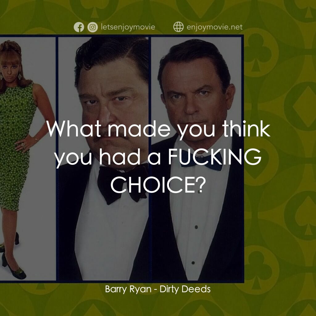 非法交易電影對白：Barry Ryan:  What made you think you had a FUCKING CHOICE?