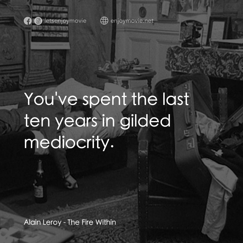 鬼火電影對白：Alain Leroy: You've spent the last ten years in gilded mediocrity.