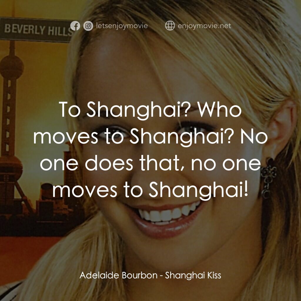 上海之吻電影對白：Adelaide Bourbon:  To Shanghai? Who moves to Shanghai? No one does that, no one m