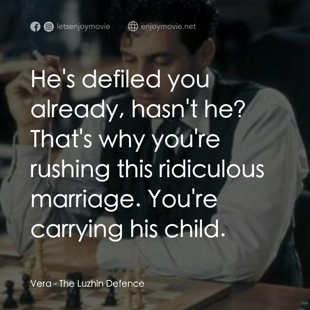 The Luzhin Defence電影對白：Vera:  He's defiled you already, hasn't he? That's why you're rushing this ridicu