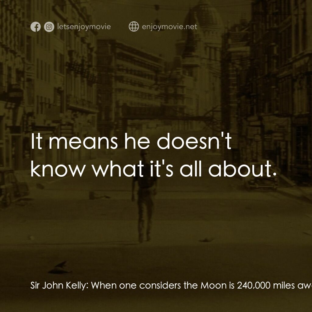 地球失火之日電影對白：Sir John Kelly:  When one considers the Moon is 240,000 miles away and the Sun ni