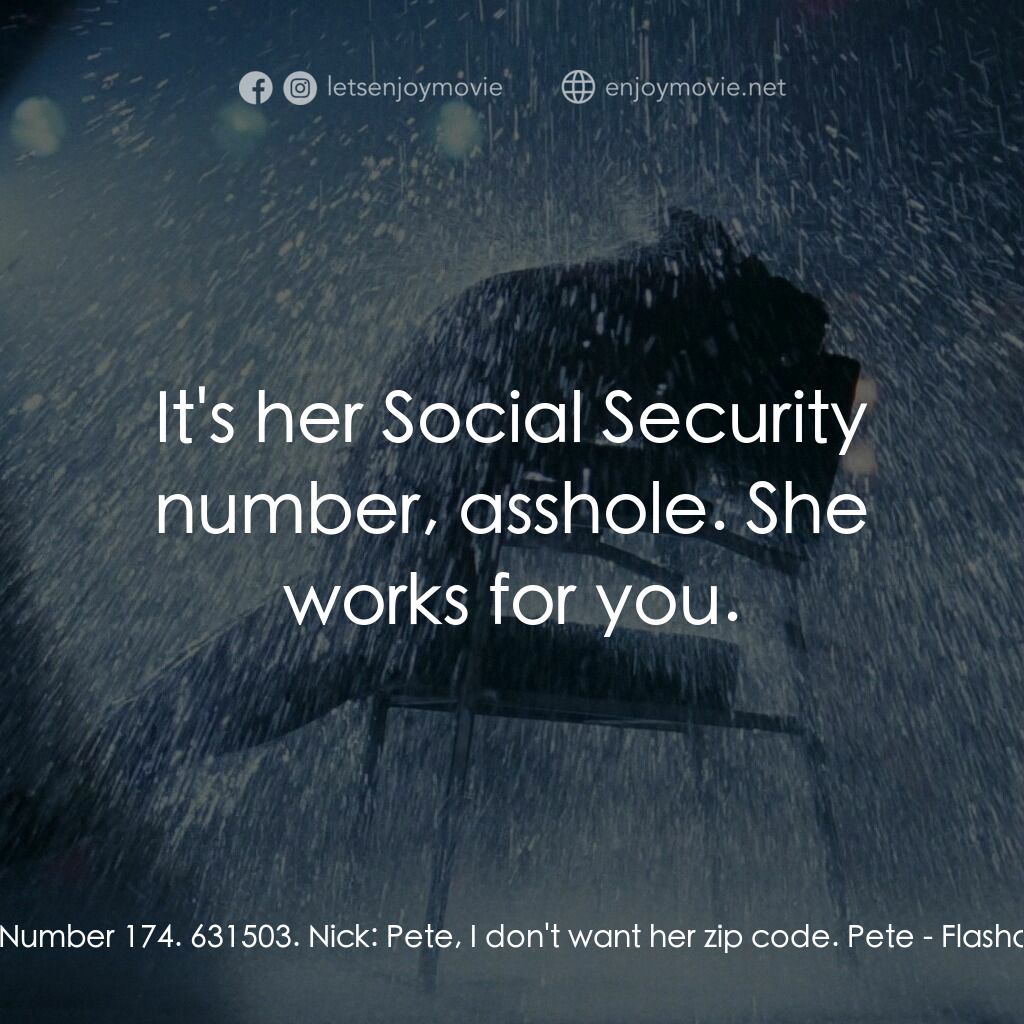 勁舞電影對白：Pete:  Number 174. 631503. Nick:  Pete, I don't want her zip code. Pete:  It's he