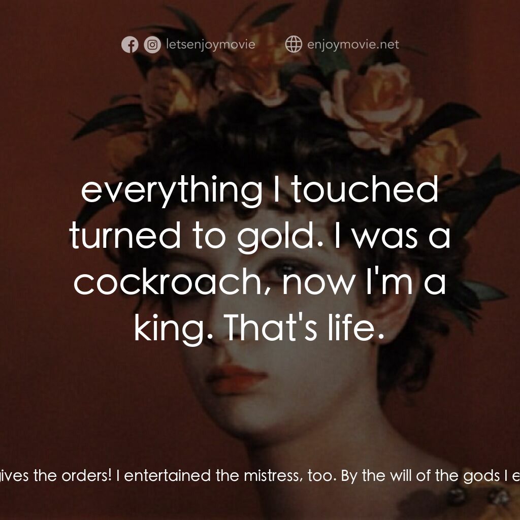 愛情神話電影對白：Trimalcione:  Remember, you owe all this luxurious living to me! I endured my mas