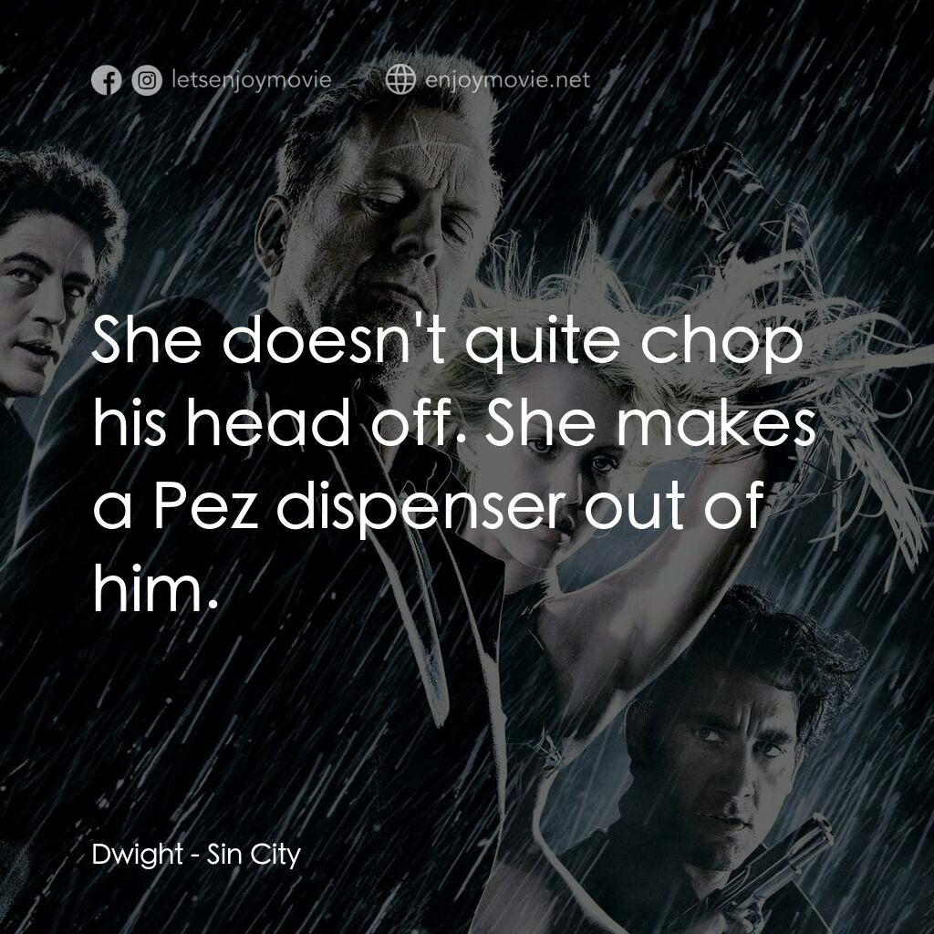罪惡城電影對白：Dwight:  She doesn't quite chop his head off. She makes a Pez dispenser out of hi
