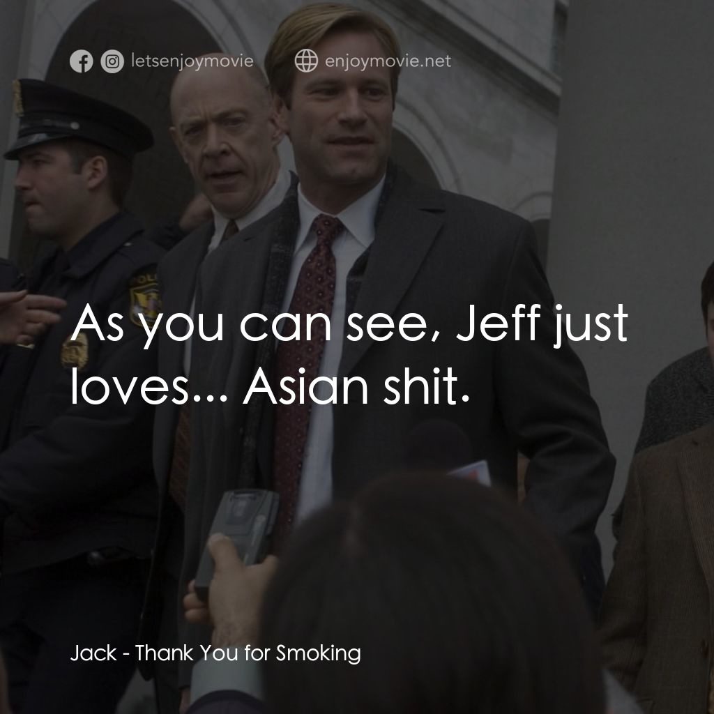 銘謝吸煙電影對白：Jack: As you can see, Jeff just loves... Asian shit.