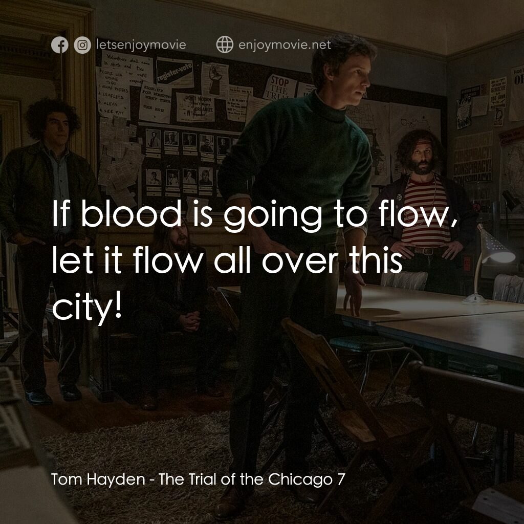 芝加哥七人案：驚世審判電影對白：Tom Hayden:  If blood is going to flow, let it flow all over this city!