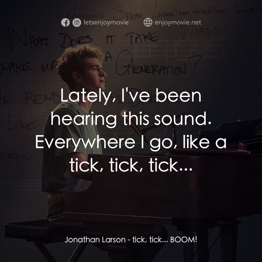 夢想期限 tick, tick...Boom!電影對白：Jonathan Larson: Lately, I've been hearing this sound. Everywhere I go, like a ti