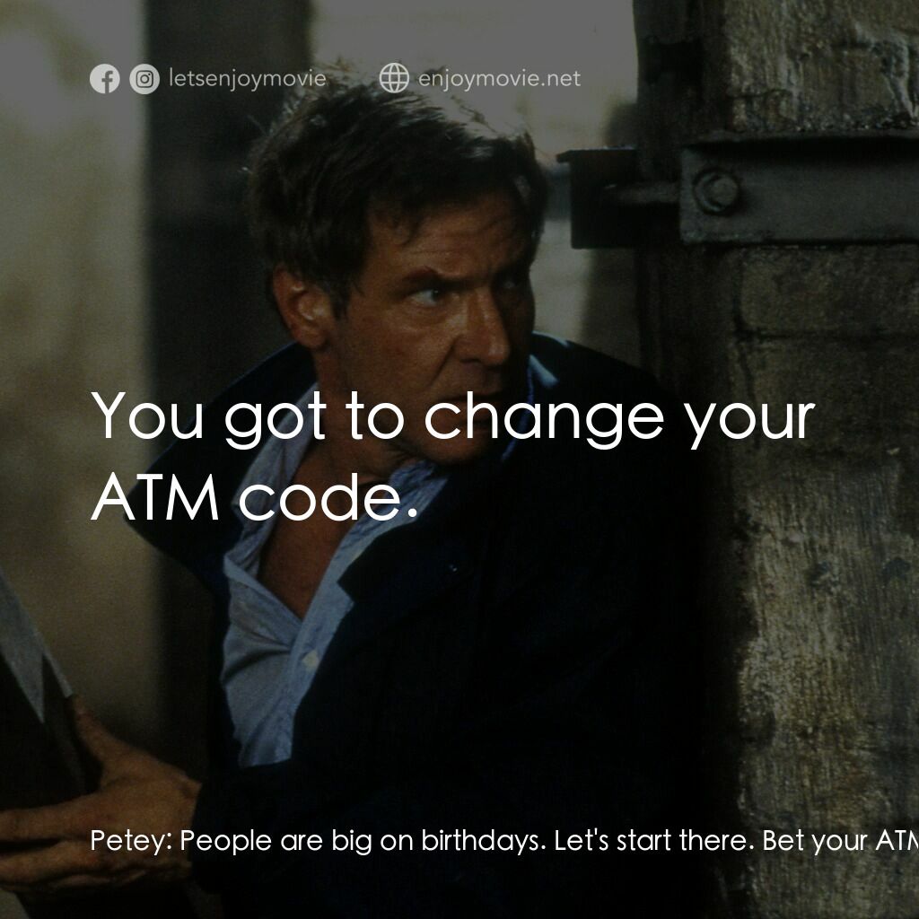 燃眉追擊電影對白：Petey:  People are big on birthdays. Let's start there. Bet your ATM code is your