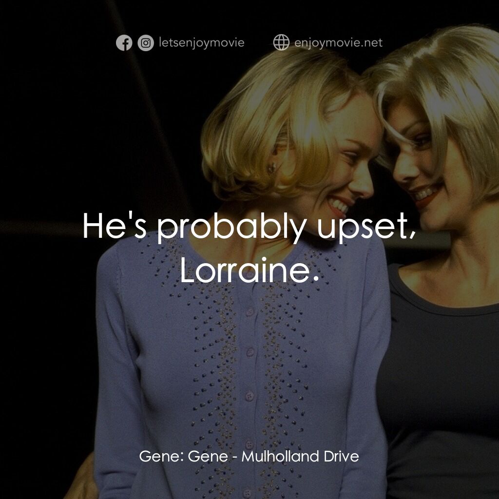 穆荷蘭大道電影對白：Gene:  Gene:  He's probably upset, Lorraine.