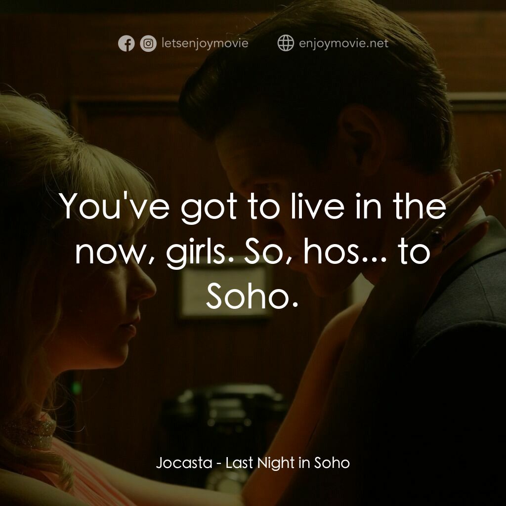 蘇豪的最後一夜電影對白：Jocasta:  You've got to live in the now, girls. So, hos... to Soho.