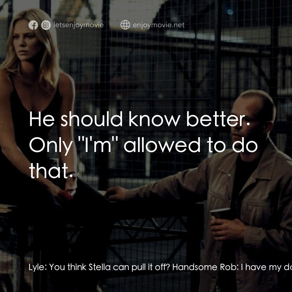 偷天換日電影對白：Lyle:  You think Stella can pull it off? Handsome Rob:  I have my doubts... but t
