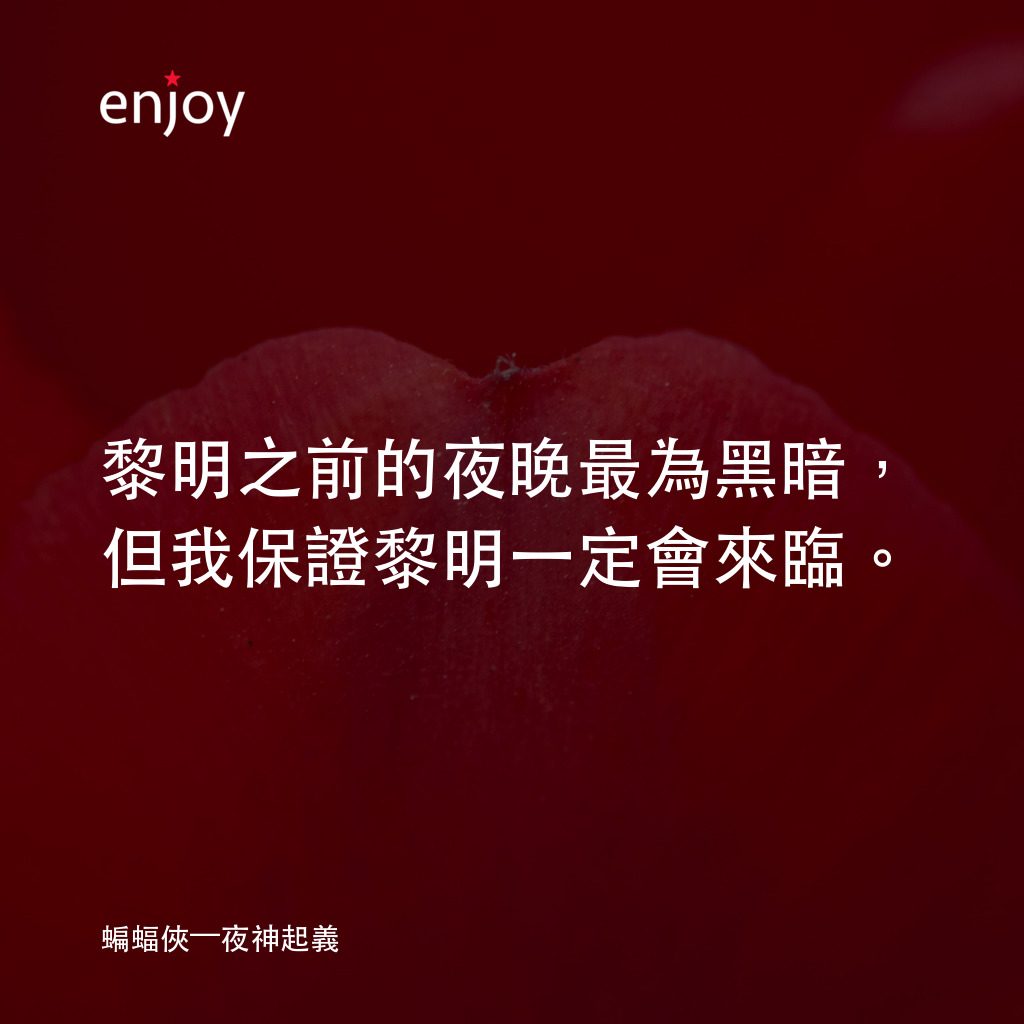 黑暗騎士：黎明昇起電影對白：黎明之前的夜晚最為黑暗，但我保證黎明一定會來臨。