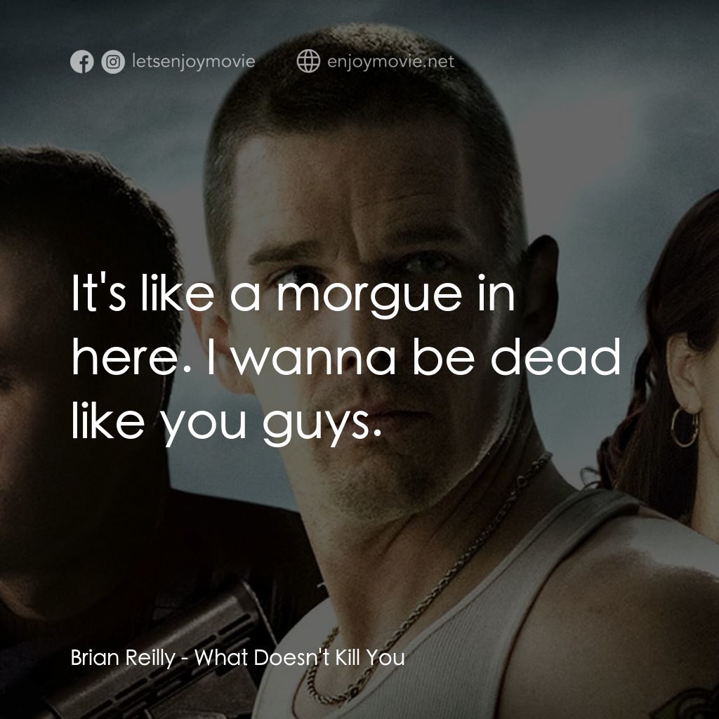 什麼不會殺死你經典對白：Brian Reilly: It's like a morgue in here. I wanna be dead like you guys.