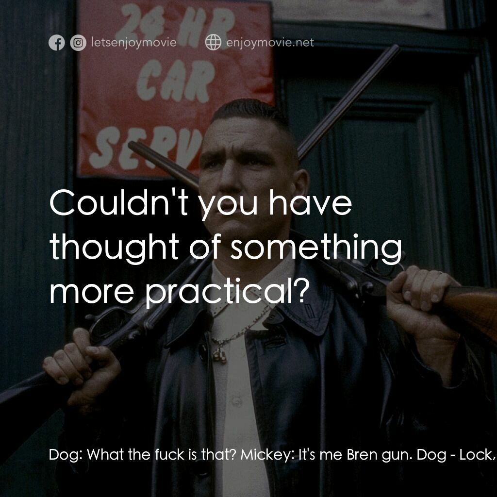 夠薑四小強電影對白：Dog:  What the fuck is that? Mickey:  It's me Bren gun. Dog:  Couldn't you have t
