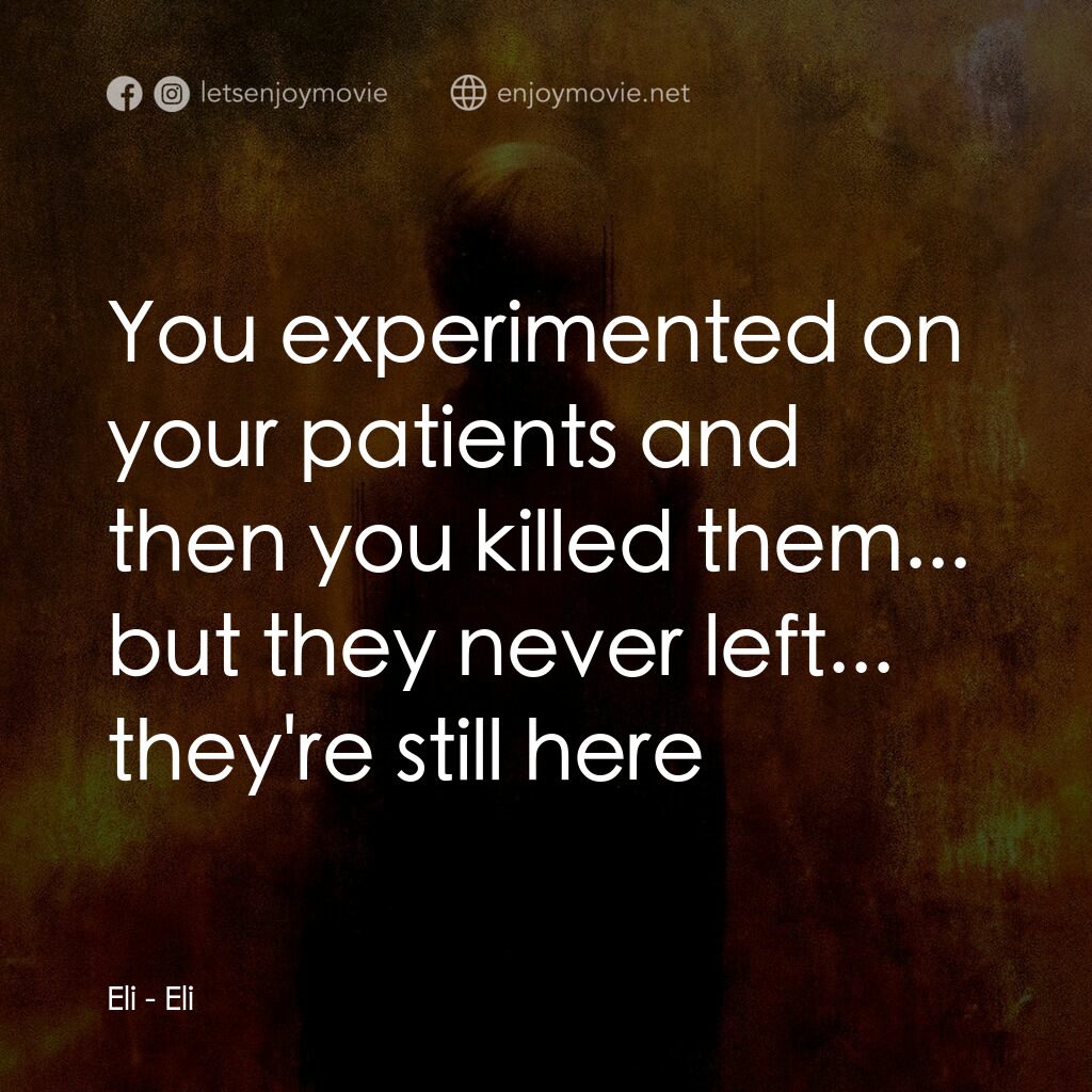 隔魑治療電影對白：Eli:  You experimented on your patients and then you killed them... but they neve